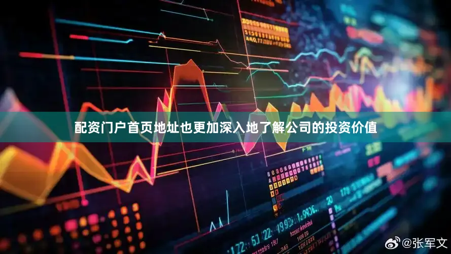 配资门户首页地址也更加深入地了解公司的投资价值