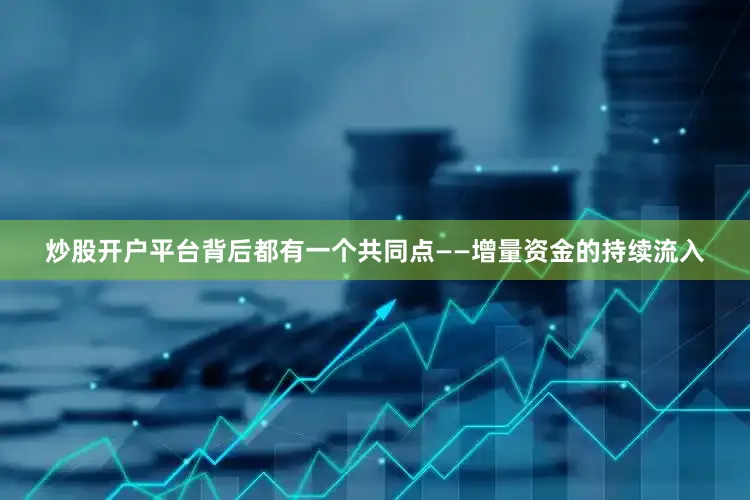 炒股开户平台背后都有一个共同点——增量资金的持续流入