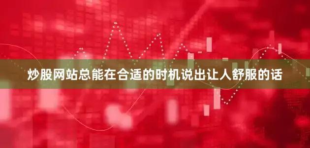 炒股网站总能在合适的时机说出让人舒服的话