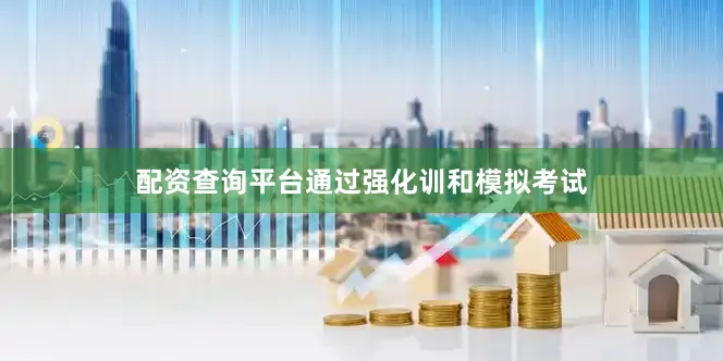 配资查询平台通过强化训和模拟考试